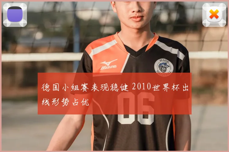 德国小组赛表现稳健 2010世界杯出线形势占优