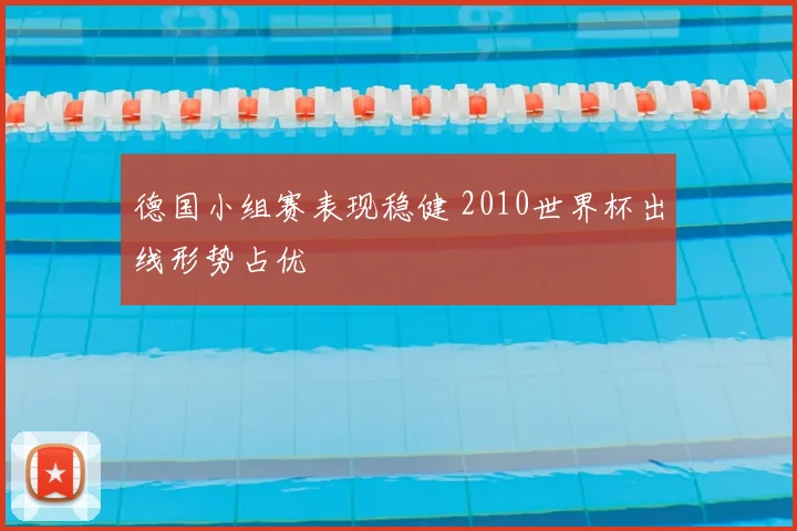 德国小组赛表现稳健 2010世界杯出线形势占优