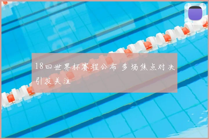 18曰世界杯赛程公布 多场焦点对决引发关注