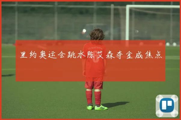 里约奥运会跳水陈艾森夺金成焦点
