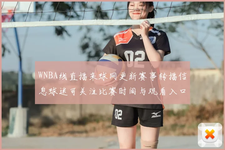 WNBA线直播来球网更新赛事转播信息球迷可关注比赛时间与观看入口