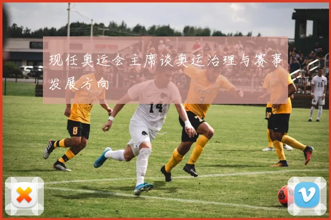 现任奥运会主席谈奥运治理与赛事发展方向