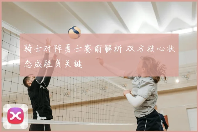 骑士对阵勇士赛前解析 双方核心状态成胜负关键